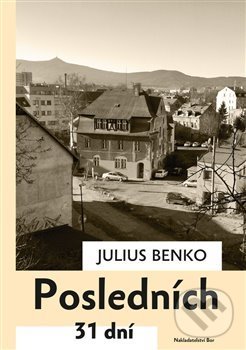 Kniha: Posledních 31 dní (Julius Benko). Nakladatelství Bor, 2014 Kniha: Posledních 31 dní (Julius Benko). Nakladatelství Bor, 2014