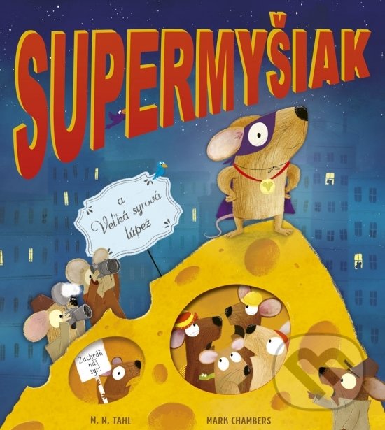 Kniha: Supermyšiak a Veľká syrová lúpež (M.N. Tahl a Mark Chambers). Stonožka, 2020 Kniha: Supermyšiak a Veľká syrová lúpež (M.N. Tahl a Mark Chambers). Stonožka, 2020