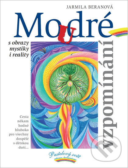 Kniha: Moudré vzpomínání s obrazy a mystiky i reality (Jarmila Beranová). Pastelový svět - Beranová Jarmila, 2010 Kniha: Moudré vzpomínání s obrazy a mystiky i reality (Jarmila Beranová). Pastelový svět - Beranová Jarmila, 2010