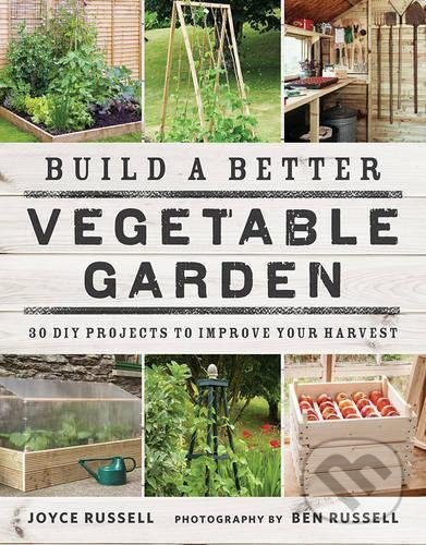 Kniha: Build a Better Vegetable Garden (Joyce Russell). Frances Lincoln, 2016 Kniha: Build a Better Vegetable Garden (Joyce Russell). Frances Lincoln, 2016