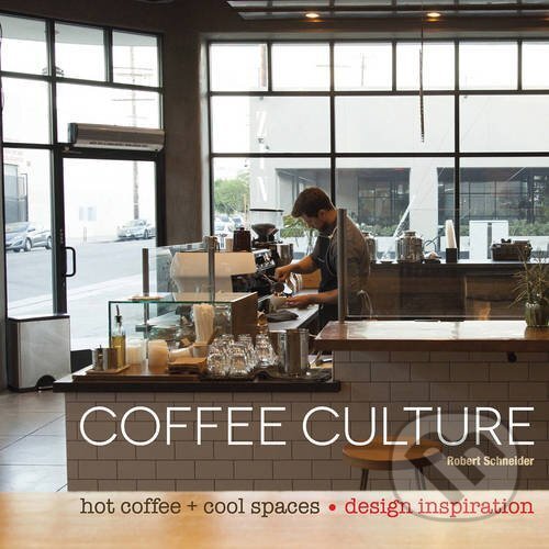 Kniha: Coffee Culture: Design Inspiration (Robert Schneider). Images, 2016 Kniha: Coffee Culture: Design Inspiration (Robert Schneider). Images, 2016