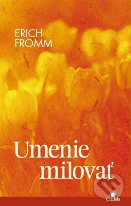 Kniha: Umenie milovať (Erich Fromm). Citadella, 2019 Kniha: Umenie milovať (Erich Fromm). Citadella, 2019