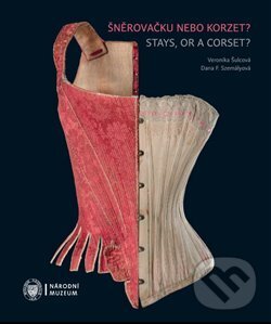 Kniha: Šněrovačku nebo korzet? / Stays, or a Corset? (Dana Szemályová a Veronika Šulcová). Národní muzeum, 2020 Kniha: Šněrovačku nebo korzet? / Stays, or a Corset? (Dana Szemályová a Veronika Šulcová). Národní muzeum, 2020