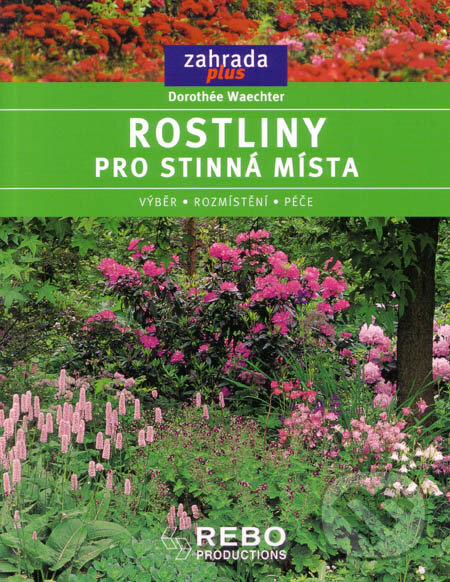 Kniha: Rostliny pro stinná místa (Dorothée Waechter). Rebo, 2006 Kniha: Rostliny pro stinná místa (Dorothée Waechter). Rebo, 2006