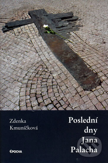 Kniha: Poslední dny Jana Palacha (Zdenka Kmuníčková). Epocha, 2009 Kniha: Poslední dny Jana Palacha (Zdenka Kmuníčková). Epocha, 2009