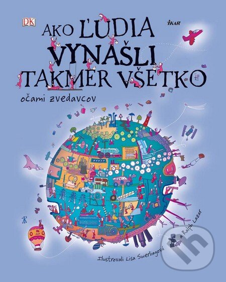 Kniha: Ako ľudia vynašli takmer všetko (Ikar). Ikar, 2009 Kniha: Ako ľudia vynašli takmer všetko (Ikar). Ikar, 2009