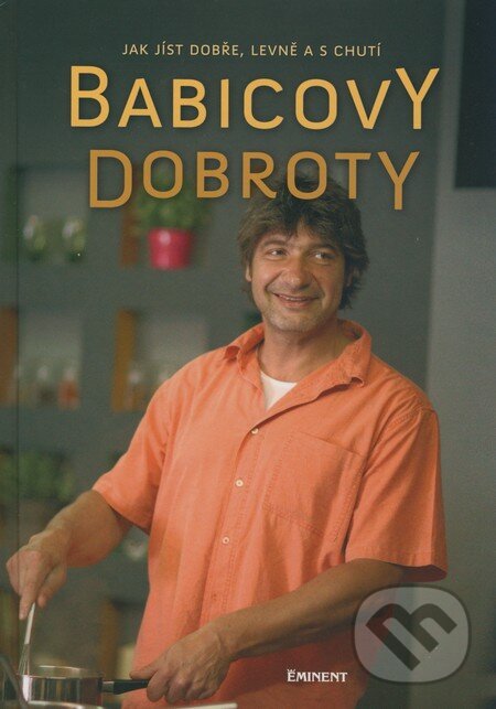Kniha: Babicovy dobroty (Jiří Babica). Eminent, 2009 Kniha: Babicovy dobroty (Jiří Babica). Eminent, 2009