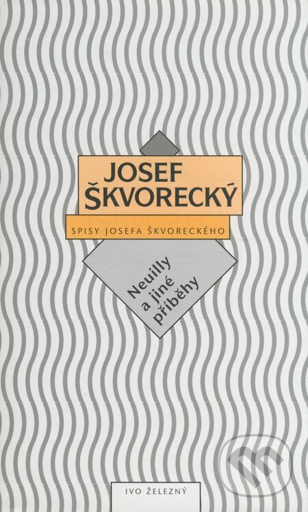 Kniha: Neuilly a jiné příběhy (Josef Škvorecký). Ivo Železný, 1996 Kniha: Neuilly a jiné příběhy (Josef Škvorecký). Ivo Železný, 1996