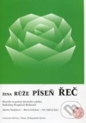 Kniha: Žena-růže-píseň-řeč (Marta Kvíčalová, Martina Šmejkalová a Petr Vybíral). Karolinum, 2015 Kniha: Žena-růže-píseň-řeč (Marta Kvíčalová, Martina Šmejkalová a Petr Vybíral). Karolinum, 2015