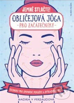 Kniha: Obličejová jóga pro začátečníky (Nadira V Persaud). Mladá fronta, 2020 Kniha: Obličejová jóga pro začátečníky (Nadira V Persaud). Mladá fronta, 2020