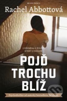 Kniha: Pojď trochu blíž (Rachel Abbott). Mladá fronta, 2021 Kniha: Pojď trochu blíž (Rachel Abbott). Mladá fronta, 2021