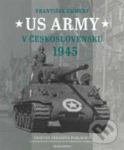 Kniha: US Army v Československu 1945 (František Emmert). Mladá fronta, 2020 Kniha: US Army v Československu 1945 (František Emmert). Mladá fronta, 2020
