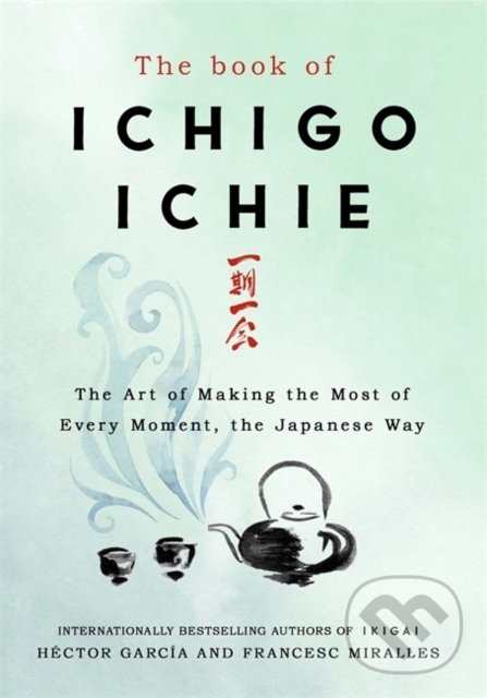 Kniha: The Book of Ichigo Ichie (Francesc Miralles). Quercus, 2019 Kniha: The Book of Ichigo Ichie (Francesc Miralles). Quercus, 2019