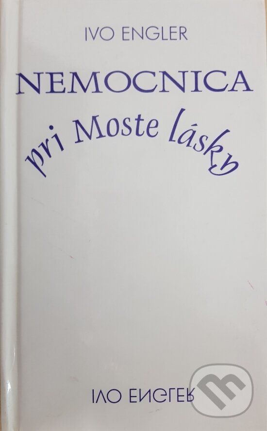 Kniha: Nemocnica pri Moste lasky (Ivo Engler). Vydavateľstvo Spolku slovenských spisovateľov, 2019 Kniha: Nemocnica pri Moste lasky (Ivo Engler). Vydavateľstvo Spolku slovenských spisovateľov, 2019