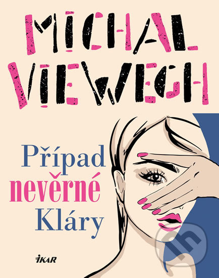Kniha: Případ nevěrné Kláry (Michal Viewegh). Ikar CZ, 2020 Kniha: Případ nevěrné Kláry (Michal Viewegh). Ikar CZ, 2020