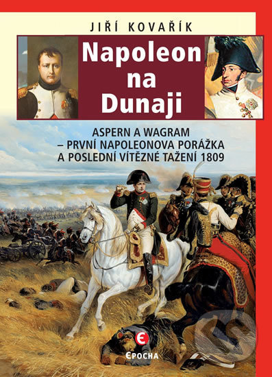 Kniha: Napoleon na Dunaji (Jiří Kovařík). Epocha, 2020 Kniha: Napoleon na Dunaji (Jiří Kovařík). Epocha, 2020
