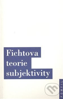 Kniha: Fichtova teorie subjektivity (OIKOYMENH). OIKOYMENH, 2007 Kniha: Fichtova teorie subjektivity (OIKOYMENH). OIKOYMENH, 2007