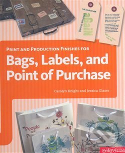 Print and Production Finishes for Bags, Labels, and Point of Purchase - Jessica Glaser, Carolyn Knight, Rotovision, 2008