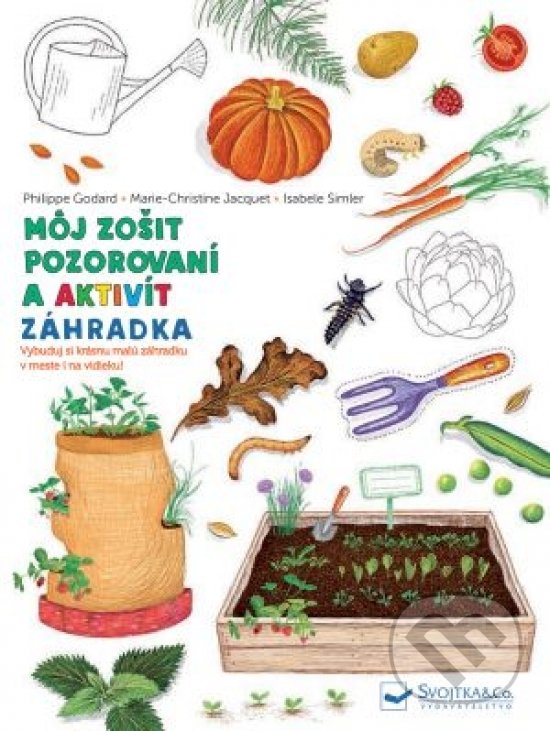 Kniha: Môj zošit pozorovaní a aktivít: Záhradka (Autorský kolektív). Svojtka&Co., 2020 Kniha: Môj zošit pozorovaní a aktivít: Záhradka (Autorský kolektív). Svojtka&Co., 2020