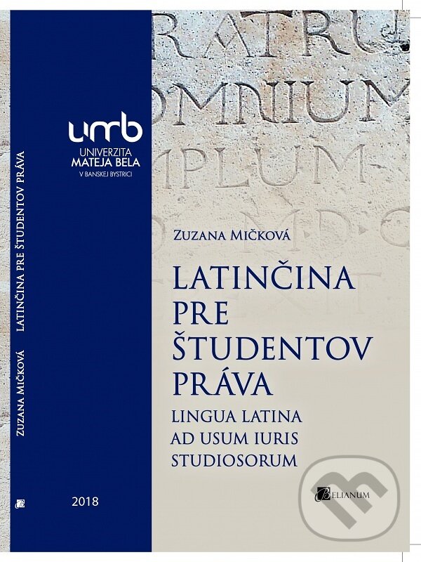 Kniha: Latinčina pre študentov práva (Zuzana Mičková). Belianum, 2018 Kniha: Latinčina pre študentov práva (Zuzana Mičková). Belianum, 2018