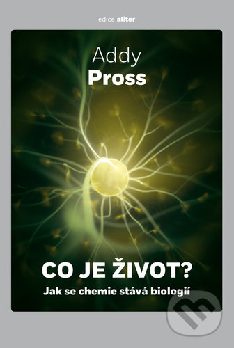 Kniha: Co je život? (Addy Pross). Argo, Dokořán, 2020 Kniha: Co je život? (Addy Pross). Argo, Dokořán, 2020