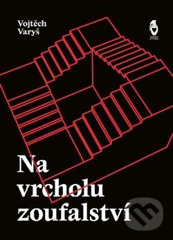 Kniha: Na vrcholu zoufalství (Vojtěch Varyš). Štengl Petr, 2020 Kniha: Na vrcholu zoufalství (Vojtěch Varyš). Štengl Petr, 2020