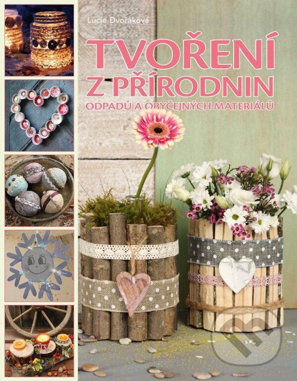 E-kniha: Tvoření z přírodnin, odpadu a obyčejných materiálů (Lucie Dvořáková). CPRESS, 2016 E-kniha: Tvoření z přírodnin, odpadu a obyčejných materiálů (Lucie Dvořáková). CPRESS, 2016