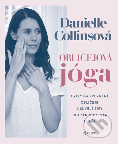 Kniha: Obličejová jóga (Danielle Collins). Esence, 2020 Kniha: Obličejová jóga (Danielle Collins). Esence, 2020