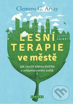 Kniha: Lesní terapie ve městě (Clemens G. Arvay). Fontána, 2020 Kniha: Lesní terapie ve městě (Clemens G. Arvay). Fontána, 2020