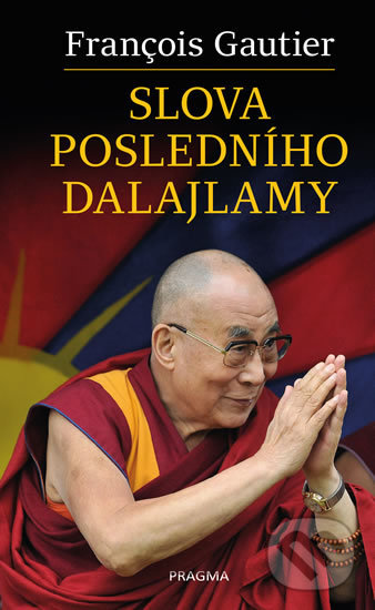 Kniha: Slova posledního dalajlamy (Francois Gautier). Pragma, 2020 Kniha: Slova posledního dalajlamy (Francois Gautier). Pragma, 2020