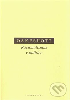 Kniha: Racionalismus v politice (Michael Oakeshott). OIKOYMENH, 2020 Kniha: Racionalismus v politice (Michael Oakeshott). OIKOYMENH, 2020