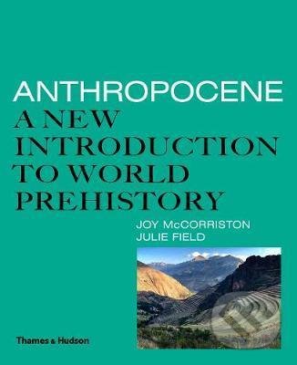 Kniha: Anthropocene (Joy McCorriston a Julie Field). Thames & Hudson, 2020 Kniha: Anthropocene (Joy McCorriston a Julie Field). Thames & Hudson, 2020