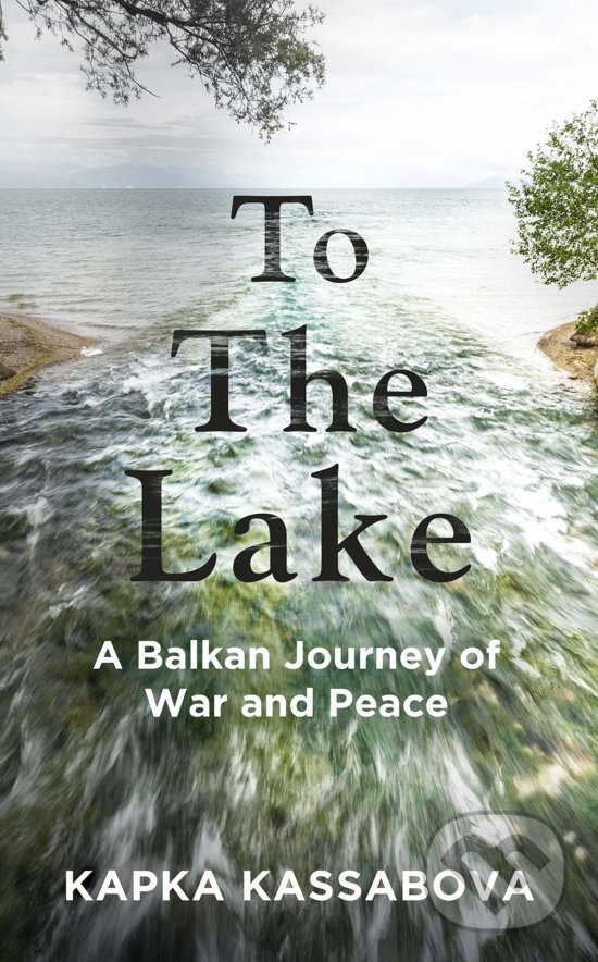 Kniha: To the Lake (Kapka Kassabova). Granta Books, 2020 Kniha: To the Lake (Kapka Kassabova). Granta Books, 2020