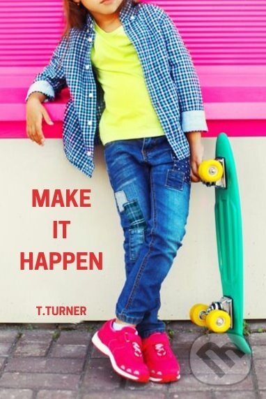 Kniha: Make It Happen (Tatiana Turner). , 2019 Kniha: Make It Happen (Tatiana Turner). , 2019