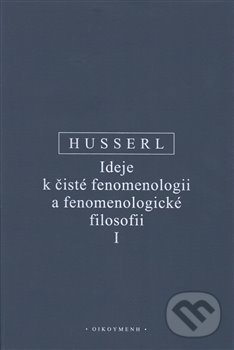 Kniha: Ideje k čisté fenomenologii a fenomenologické filosofii I. (Edmund Husserl). OIKOYMENH, 2020 Kniha: Ideje k čisté fenomenologii a fenomenologické filosofii I. (Edmund Husserl). OIKOYMENH, 2020