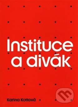 Kniha: Instituce a divák (Karina Kottová). Display, 2020 Kniha: Instituce a divák (Karina Kottová). Display, 2020