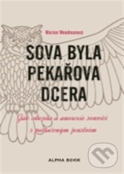 Kniha: Sova byla pekařova dcera (Marion Woodmanová). Alpha book, 2020 Kniha: Sova byla pekařova dcera (Marion Woodmanová). Alpha book, 2020
