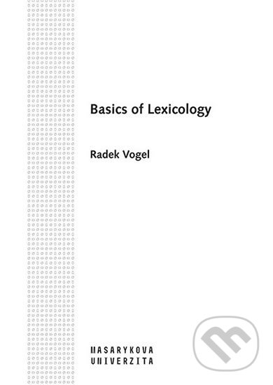 Kniha: Basics of Lexicology (Radek Vogel). Masarykova univerzita, 2020 Kniha: Basics of Lexicology (Radek Vogel). Masarykova univerzita, 2020