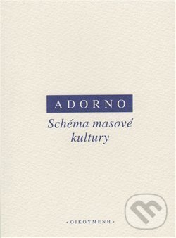 Kniha: Schéma masové kultury (Max Horkheimer a Theodore W. Adorno). OIKOYMENH, 2009 Kniha: Schéma masové kultury (Max Horkheimer a Theodore W. Adorno). OIKOYMENH, 2009