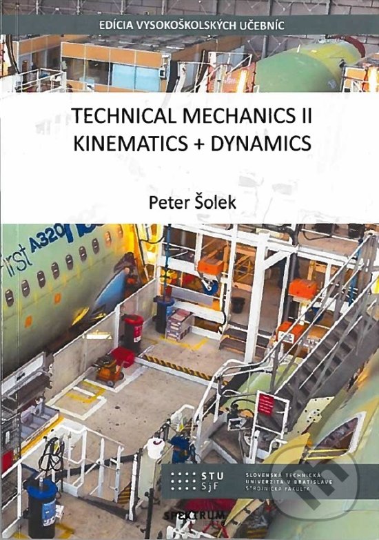 Kniha: Technical mechanics II, Kinematics + Dynamics (Peter Šolek). Slovenská technická univerzita, 2020 Kniha: Technical mechanics II, Kinematics + Dynamics (Peter Šolek). Slovenská technická univerzita, 2020