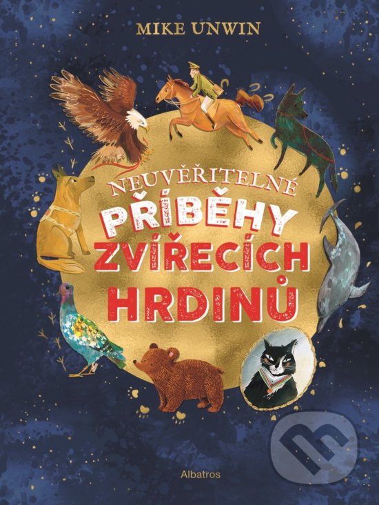 Kniha: Neuvěřitelné příběhy zvířecích hrdinů (Mike Unwin). Albatros CZ, 2020 Kniha: Neuvěřitelné příběhy zvířecích hrdinů (Mike Unwin). Albatros CZ, 2020