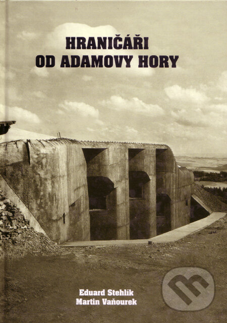 Kniha: Hraničáři od Adamovy hory (Eduard Stehlík a Martin Vaňourek). Martin Vaňourek, 2003 Kniha: Hraničáři od Adamovy hory (Eduard Stehlík a Martin Vaňourek). Martin Vaňourek, 2003