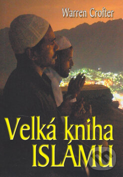Kniha: Velká kniha Islámu (Warren Crofter). BVD, 2006 Kniha: Velká kniha Islámu (Warren Crofter). BVD, 2006