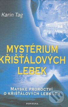 Kniha: Mystérium křišťálových lebek (Karin Tag). Fontána, 2009 Kniha: Mystérium křišťálových lebek (Karin Tag). Fontána, 2009