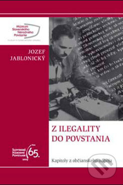 Kniha: Z ilegality do povstania (Jozef Jablonický). Dali-BB, 2009 Kniha: Z ilegality do povstania (Jozef Jablonický). Dali-BB, 2009