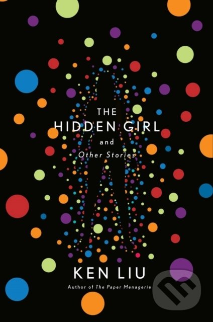 Kniha: The Hidden Girl and Other Stories (Ken Liu). Head of Zeus, 2020 Kniha: The Hidden Girl and Other Stories (Ken Liu). Head of Zeus, 2020