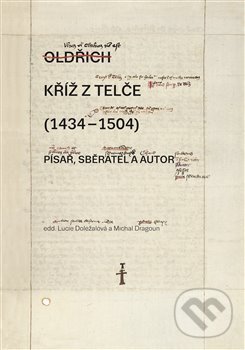 Kniha: Kříž z Telče (1434–1504) (Lucie Doležalová a Michal Dragoun). Scriptorium, 2020 Kniha: Kříž z Telče (1434–1504) (Lucie Doležalová a Michal Dragoun). Scriptorium, 2020