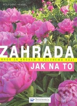 Kniha: Zahrada - Jak na to (Wolfgang Hensel). Svojtka&Co., 2017 Kniha: Zahrada - Jak na to (Wolfgang Hensel). Svojtka&Co., 2017