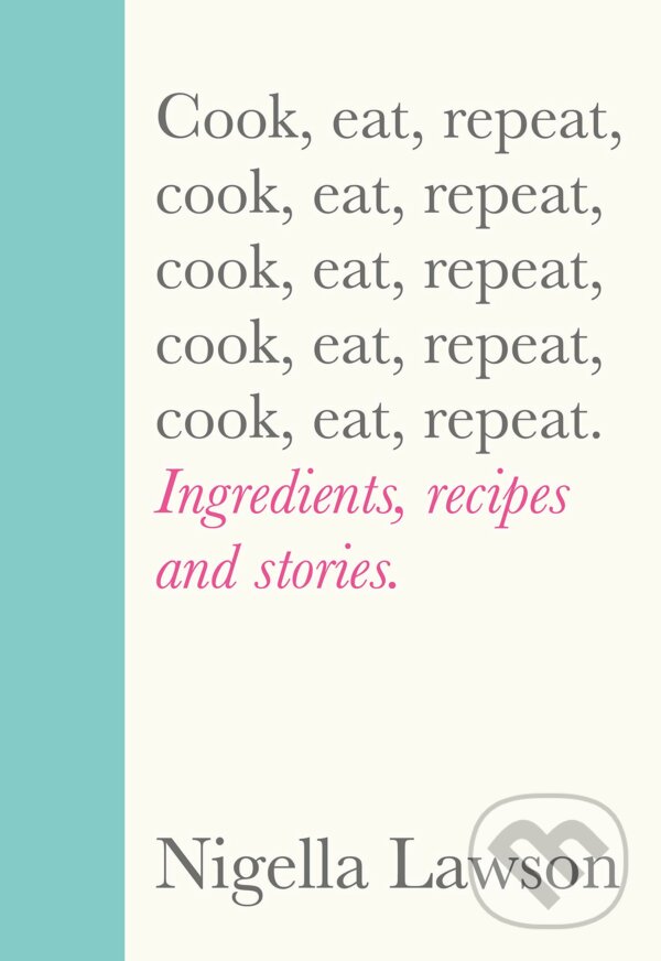 Kniha: Cook, Eat, Repeat (Nigella Lawson). Chatto and Windus, 2020 Kniha: Cook, Eat, Repeat (Nigella Lawson). Chatto and Windus, 2020