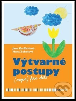 Kniha: Výtvarné postupy (nejen) pro děti (Hana Zobačová a Jana Kurfürstová). Pasparta, 2015 Kniha: Výtvarné postupy (nejen) pro děti (Hana Zobačová a Jana Kurfürstová). Pasparta, 2015